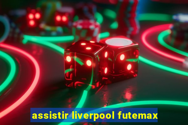 assistir liverpool futemax